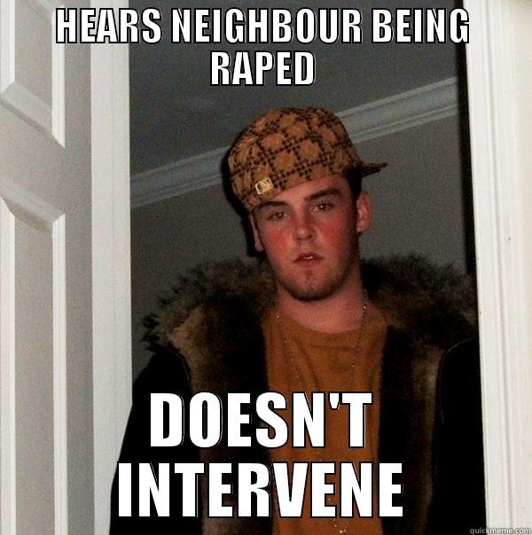 HEARS NEIGHBOUR BEING RAPED DOESN'T INTERVENE Scumbag Steve