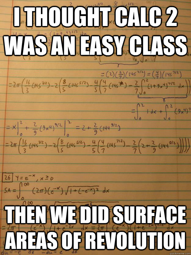 I thought Calc 2 was an easy class Then we did surface areas of revolution - I thought Calc 2 was an easy class Then we did surface areas of revolution  Misc