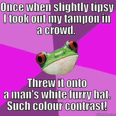 abstract art. - ONCE WHEN SLIGHTLY TIPSY I TOOK OUT MY TAMPON IN A CROWD.  THREW IT ONTO A MAN'S WHITE FURRY HAT. SUCH COLOUR CONTRAST! Foul Bachelorette Frog