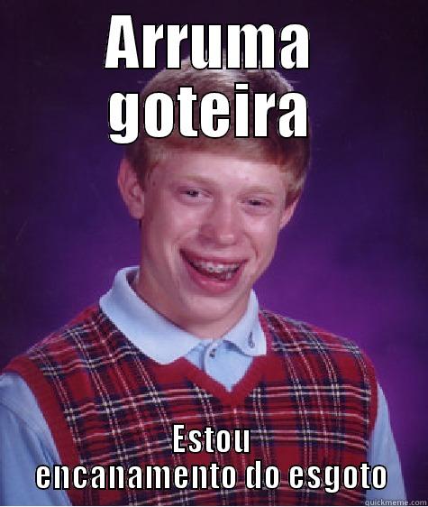 ARRUMA GOTEIRA ESTOU ENCANAMENTO DO ESGOTO Bad Luck Brian