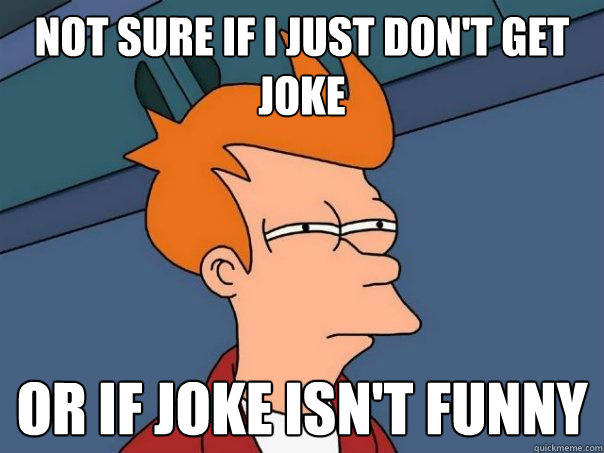 Not sure if I just don't get joke or if joke isn't funny  Futurama Fry