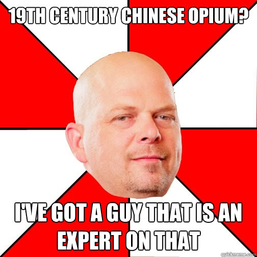 19th century chinese opium? I've got a guy that is an expert on that  Pawn Star