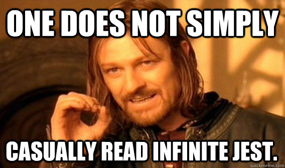 ONE DOES NOT SIMPLY CASUALLY READ INFINITE JEST.  One Does Not Simply