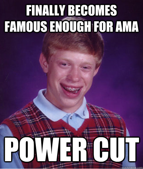finally becomes famous enough for ama power cut - finally becomes famous enough for ama power cut  Bad Luck Brian