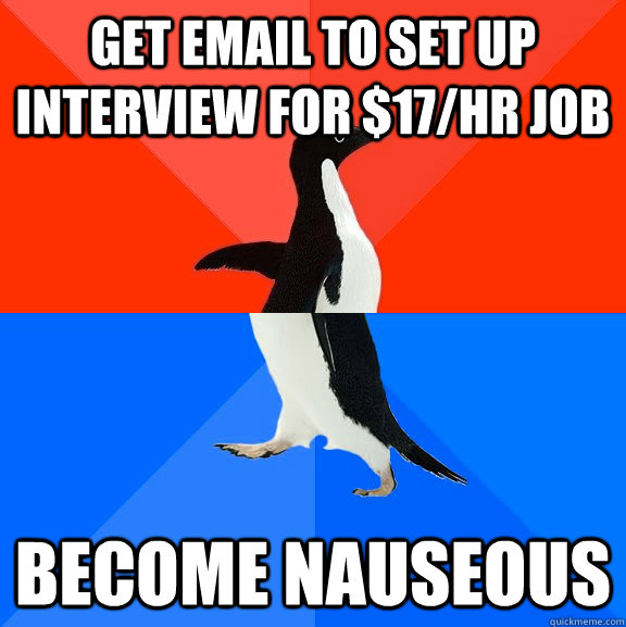 Get email to set up interview for $17/hr job become nauseous   Socially Awesome Awkward Penguin