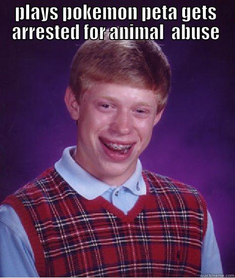 PLAYS POKEMON PETA GETS ARRESTED FOR ANIMAL  ABUSE  Bad Luck Brian