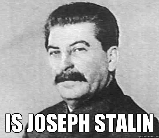  Is Joseph Stalin -  Is Joseph Stalin  scumbag stalin