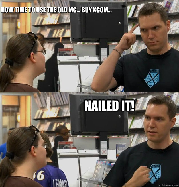 Now time to use the old MC... Buy XCOM...
 Nailed it! - Now time to use the old MC... Buy XCOM...
 Nailed it!  Jake Solomon - head and heart