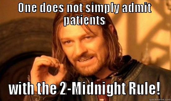 ONE DOES NOT SIMPLY ADMIT PATIENTS WITH THE 2-MIDNIGHT RULE! Boromir