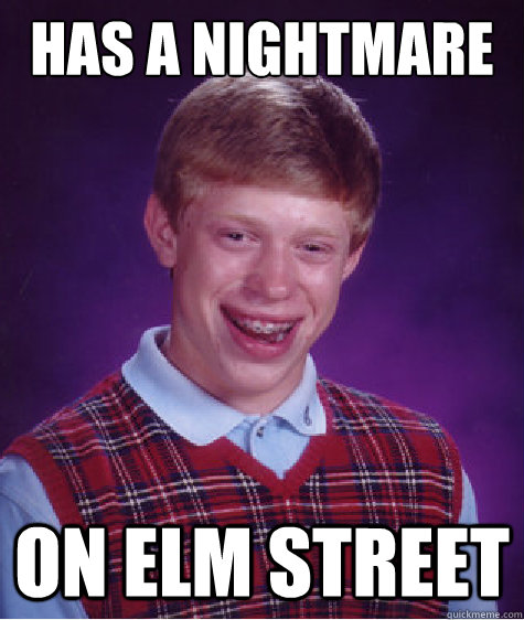Has a nightmare on elm street  Bad Luck Brian