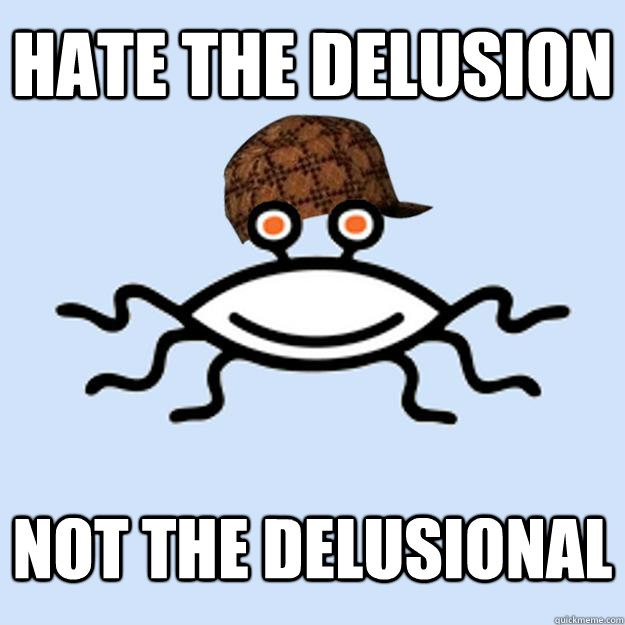 Hate the Delusion Not the Delusional  Scumbag rAtheism