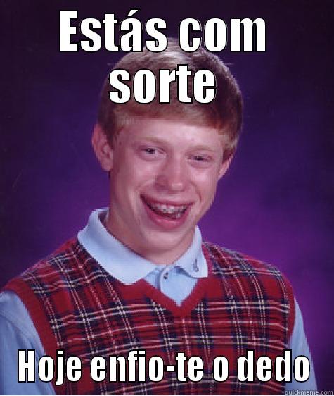 ESTÁS COM SORTE HOJE ENFIO-TE O DEDO Bad Luck Brian