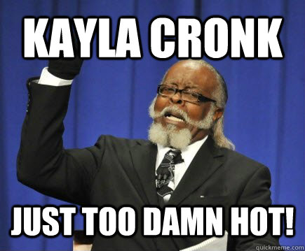 Kayla Cronk Just too damn hot!  Too Damn High