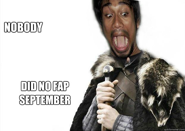 NOBODY DID NO FAP SEPTEMBER  Akib Brace Yourselves