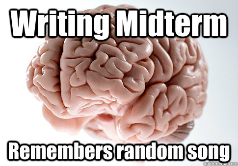 Writing Midterm  Remembers random song   Scumbag Brain