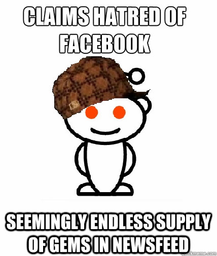 claims hatred of facebook seemingly endless supply of gems in newsfeed  Scumbag Redditor
