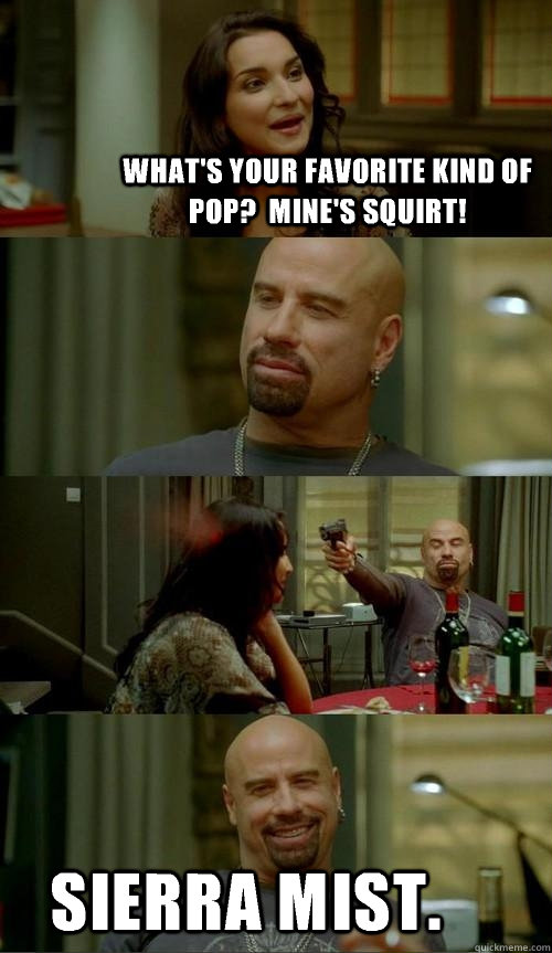 What's your favorite kind of pop?  Mine's Squirt! Sierra Mist.  Skinhead John