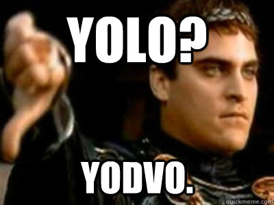 YOLO? YODVO.  Downvoting Roman