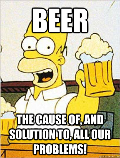 Beer The cause of, and solution to, all our problems! - Beer The cause of, and solution to, all our problems!  Cool Story Homer