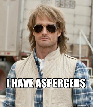 i have aspergers  - i have aspergers   MacGruber