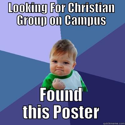LOOKING FOR CHRISTIAN GROUP ON CAMPUS FOUND THIS POSTER Success Kid