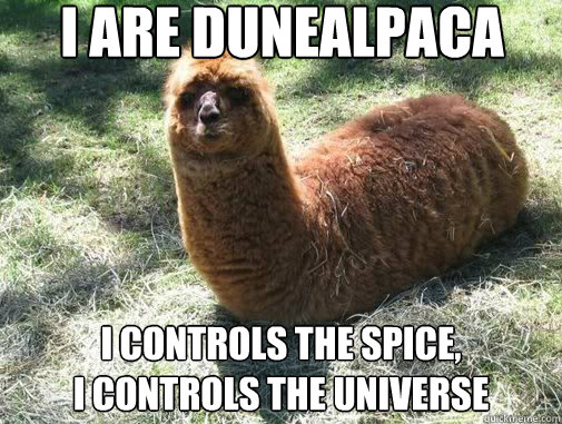 I ARE DUNEALPACA I CONTROLS THE SPICE, 
I CONTROLS THE UNIVERSE - I ARE DUNEALPACA I CONTROLS THE SPICE, 
I CONTROLS THE UNIVERSE  Alpacapillar