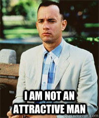  I am not an attractive man   Forrest Gump