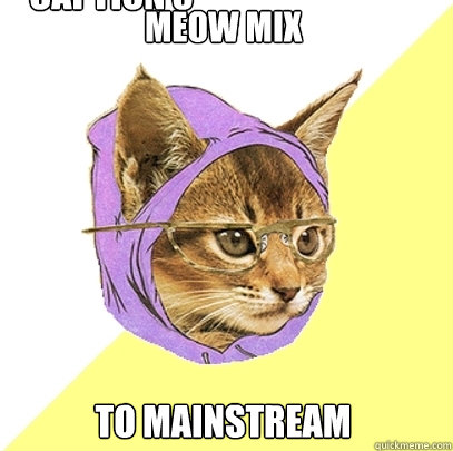 meow mix to mainstream Caption 3 goes here  Hipster Kitty