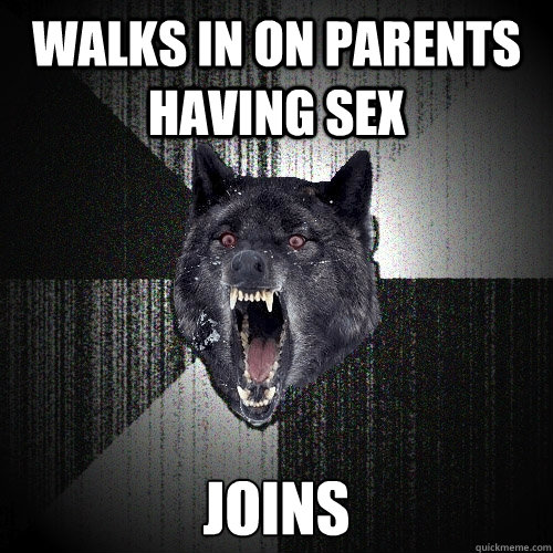 Walks in on parents having sex  JOINS  Insanity Wolf