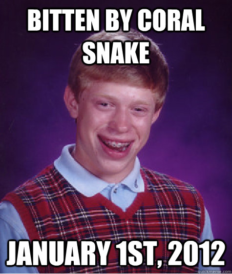 Bitten by Coral Snake January 1st, 2012  Bad Luck Brian