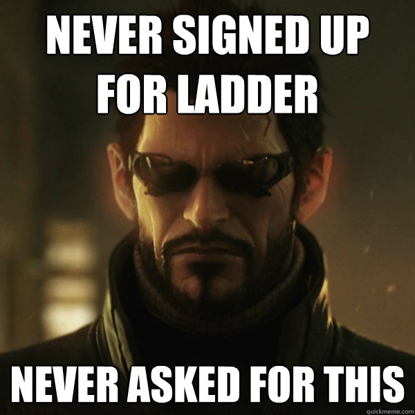 Never signed up for ladder Never asked for this  Adam Jensen