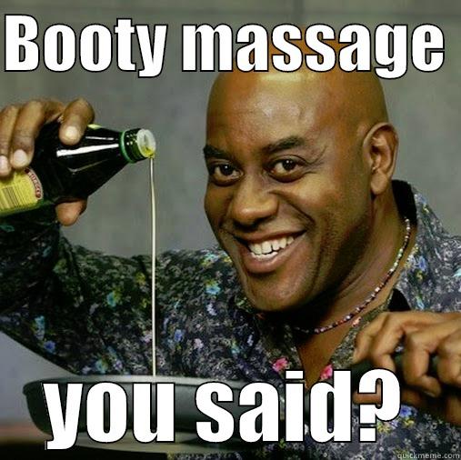 BOOTY MASSAGE  YOU SAID? Misc