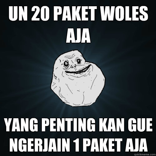 UN 20 PAKET WOLES AJA YANG PENTING KAN GUE NGERJAIN 1 PAKET AJA  Forever Alone