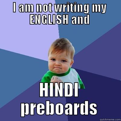 I AM NOT WRITING MY ENGLISH AND HINDI PREBOARDS Success Kid