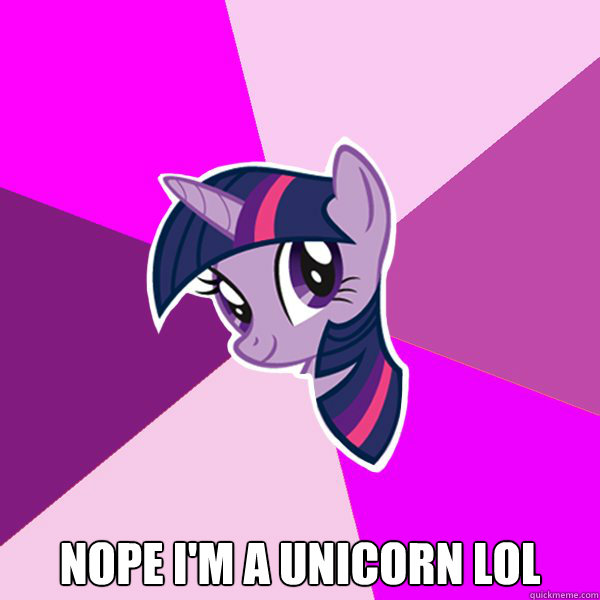  nope i'm a unicorn lol -  nope i'm a unicorn lol  Twilight Sparkle