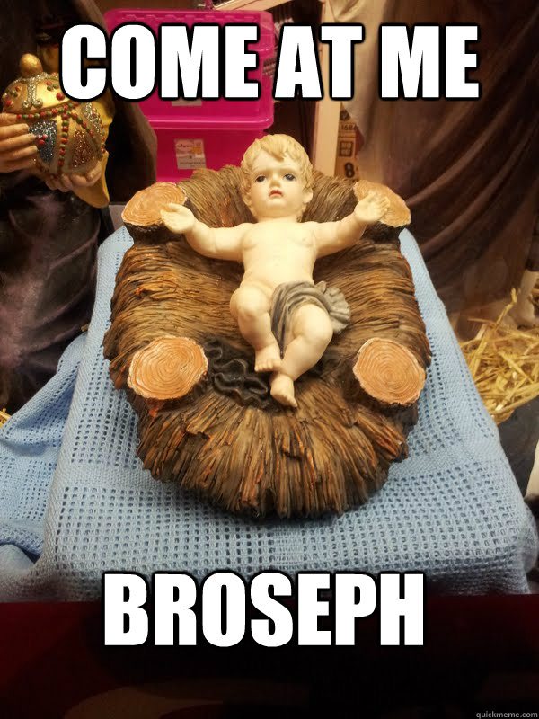 come at me broseph - come at me broseph  Come at me