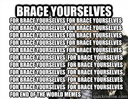 BRACE YOURSELVES for brace yourselves for brace yourselves for brace yourselves for brace yourselves for brace yourselves for brace yourselves for brace yourselves for brace yourselves for brace yourselves for brace yourselves for brace yourselves  for br  