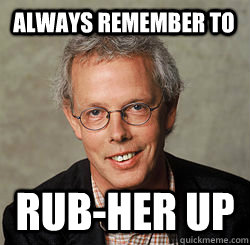 Always remember to Rub-her up   