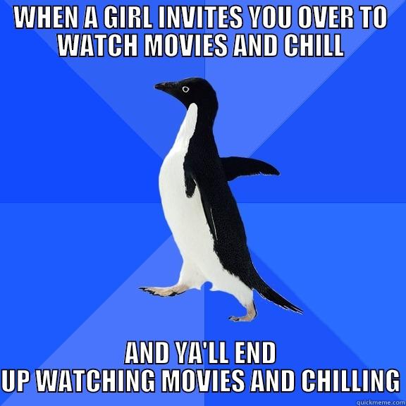 WHEN A GIRL INVITES YOU OVER TO WATCH MOVIES AND CHILL AND YA'LL END UP WATCHING MOVIES AND CHILLING Socially Awkward Penguin