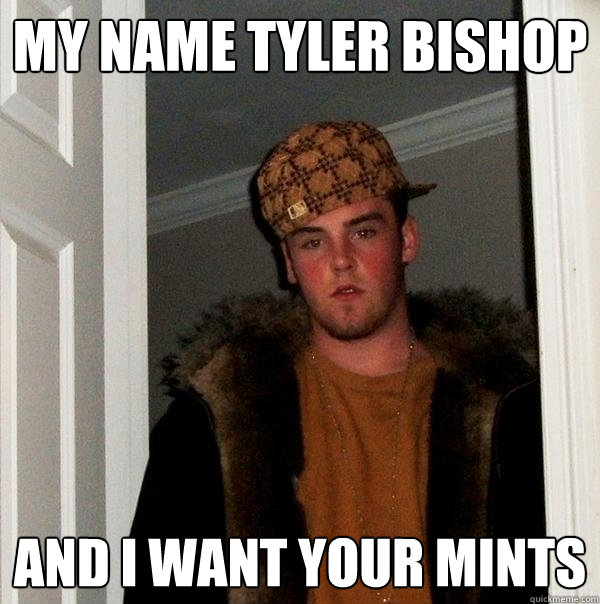 my name tyler bishop and i want your mints  Scumbag Steve