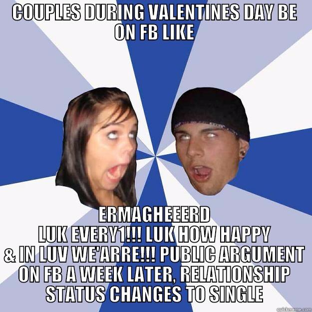 COUPLES DURING VALENTINES DAY BE ON FB LIKE ERMAGHEEERD LUK EVERY1!!! LUK HOW HAPPY & IN LUV WE'ARRE!!! PUBLIC ARGUMENT ON FB A WEEK LATER, RELATIONSHIP STATUS CHANGES TO SINGLE Annoying Facebook Couple