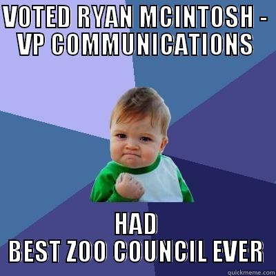 VOTED RYAN MCINTOSH - VP COMMUNICATIONS HAD BEST ZOO COUNCIL EVER Success Kid