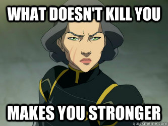 What doesn't kill you makes you stronger  