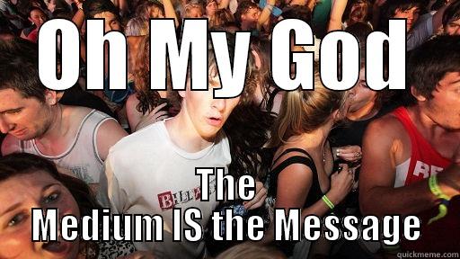 OH MY GOD THE MEDIUM IS THE MESSAGE Sudden Clarity Clarence