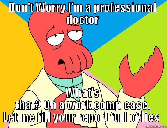 DON'T WORRY I'M A PROFESSIONAL DOCTOR WHAT'S THAT? OH A WORK COMP CASE. LET ME FILL YOUR REPORT FULL OF LIES  Futurama Zoidberg 