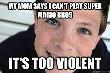 My mom says I can't play Super Mario Bros It's too violent  