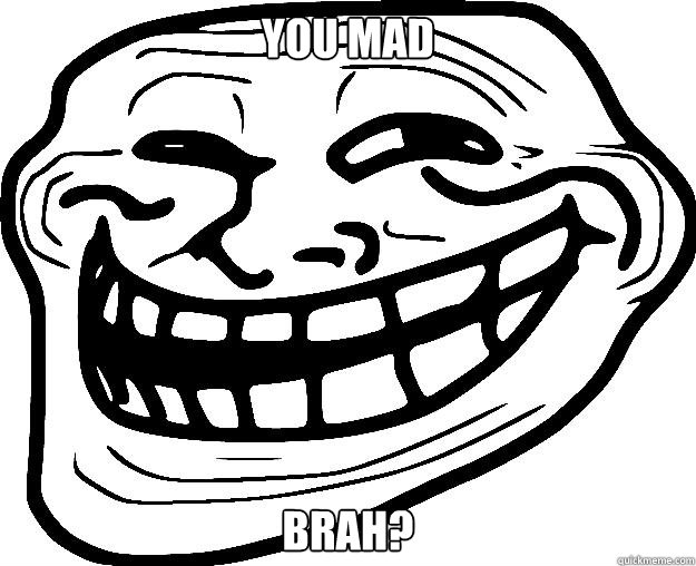 YOU MAD BRAH?  Trollface