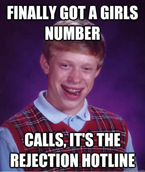 Finally got a girls number calls, it's the rejection hotline - Finally got a girls number calls, it's the rejection hotline  Bad Luck Brian