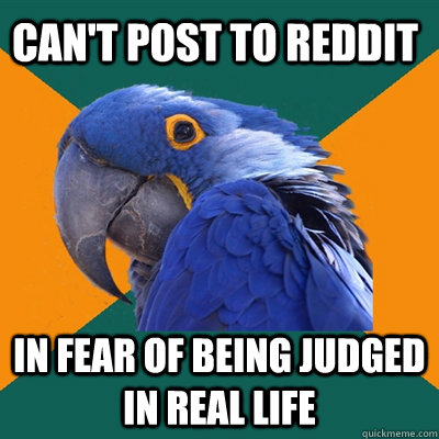 can't post to reddit in fear of being judged in real life  Paranoid Parrot