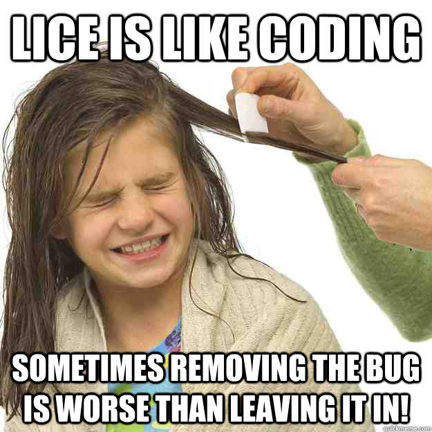 Lice is like coding Sometimes removing the bug is worse than leaving it in! - Lice is like coding Sometimes removing the bug is worse than leaving it in!  Lice vs coding